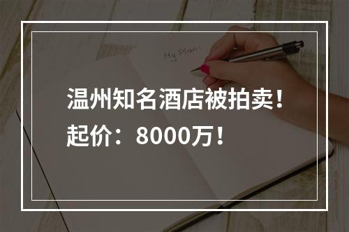 温州知名酒店被拍卖！起价：8000万！