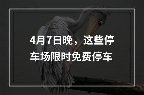 4月7日晚，这些停车场限时免费停车