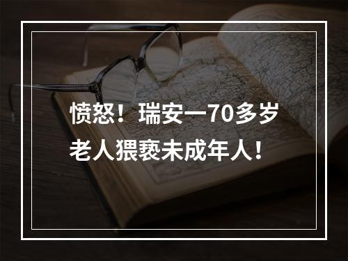 愤怒！瑞安一70多岁老人猥亵未成年人！