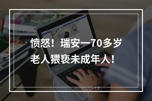 愤怒！瑞安一70多岁老人猥亵未成年人！