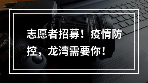 志愿者招募！疫情防控，龙湾需要你！