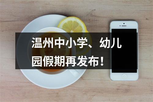 温州中小学、幼儿园假期再发布！