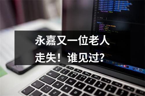永嘉又一位老人走失！谁见过？