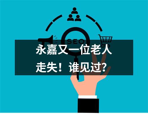 永嘉又一位老人走失！谁见过？