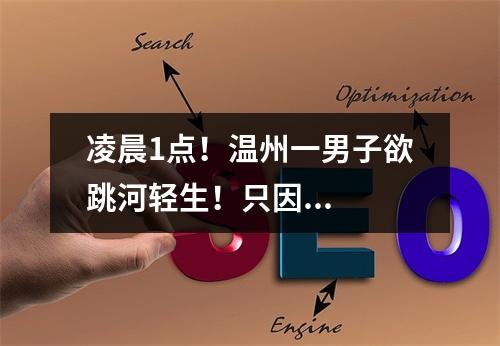 凌晨1点！温州一男子欲跳河轻生！只因...