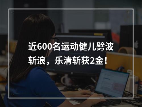近600名运动健儿劈波斩浪，乐清斩获2金！