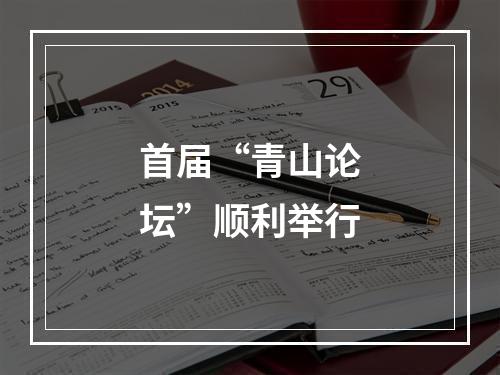 首届“青山论坛”顺利举行