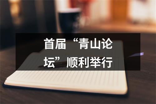 首届“青山论坛”顺利举行