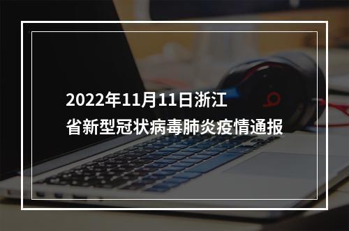 2022年11月11日浙江省新型冠状病毒肺炎疫情通报