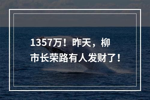 1357万！昨天，柳市长荣路有人发财了！