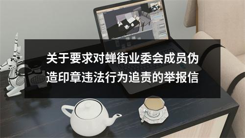 关于要求对蝉街业委会成员伪造印章违法行为追责的举报信