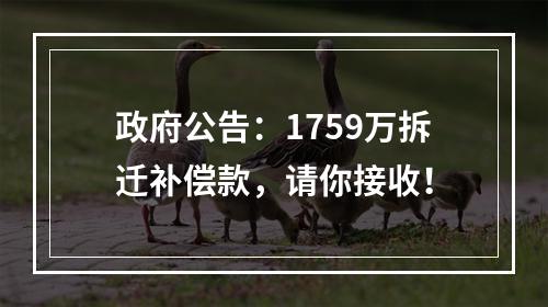 政府公告：1759万拆迁补偿款，请你接收！