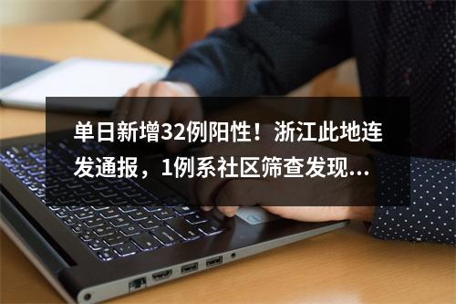 单日新增32例阳性！浙江此地连发通报，1例系社区筛查发现 | 省内多地通报最新情况