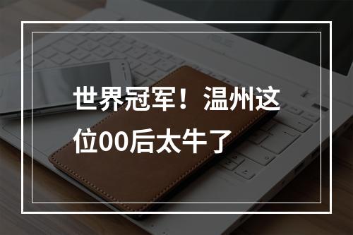 世界冠军！温州这位00后太牛了