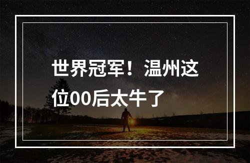 世界冠军！温州这位00后太牛了