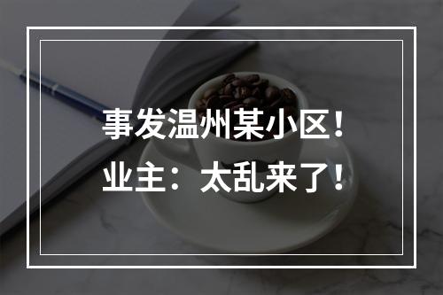 事发温州某小区！业主：太乱来了！
