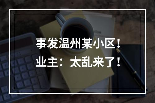 事发温州某小区！业主：太乱来了！