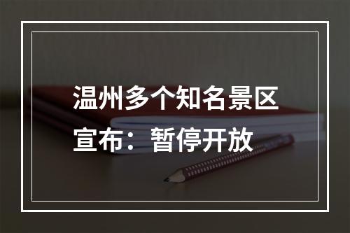 温州多个知名景区宣布：暂停开放