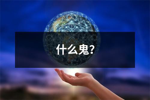 什么鬼？
