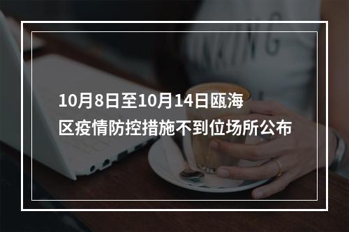 10月8日至10月14日瓯海区疫情防控措施不到位场所公布