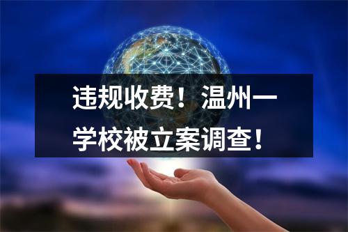 违规收费！温州一学校被立案调查！