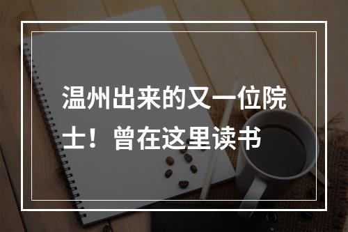 温州出来的又一位院士！曾在这里读书