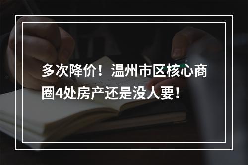多次降价！温州市区核心商圈4处房产还是没人要！