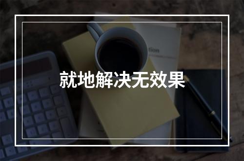 就地解决无效果