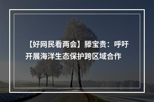 【好网民看两会】滕宝贵：呼吁开展海洋生态保护跨区域合作