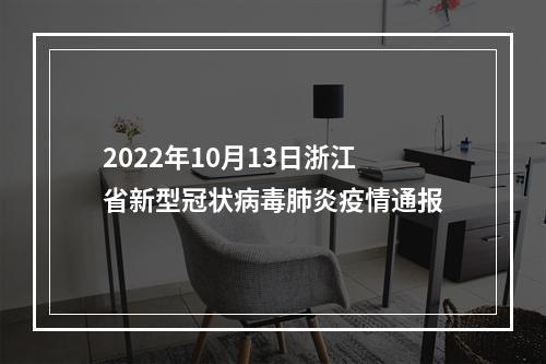 2022年10月13日浙江省新型冠状病毒肺炎疫情通报