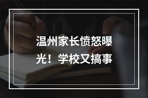温州家长愤怒曝光！学校又搞事