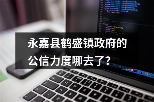永嘉县鹤盛镇政府的公信力度哪去了？