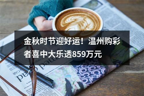 金秋时节迎好运！温州购彩者喜中大乐透859万元
