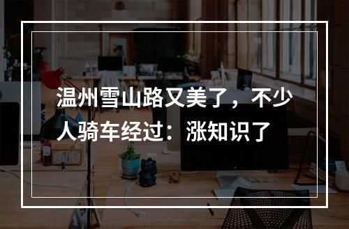 温州雪山路又美了，不少人骑车经过：涨知识了