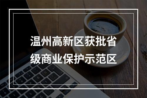 温州高新区获批省级商业保护示范区
