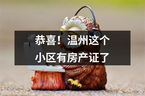 恭喜！温州这个小区有房产证了