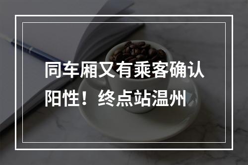 同车厢又有乘客确认阳性！终点站温州
