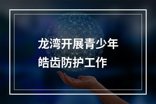 龙湾开展青少年皓齿防护工作