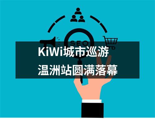 KiWi城市巡游温洲站圆满落幕