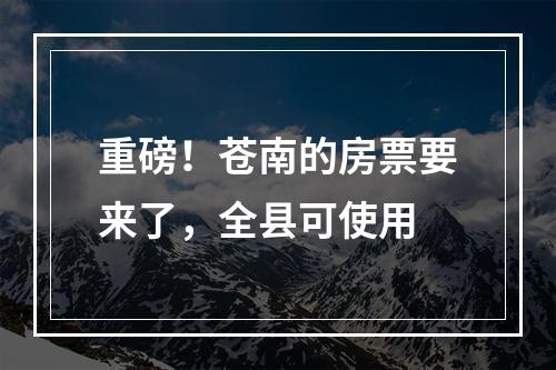 重磅！苍南的房票要来了，全县可使用