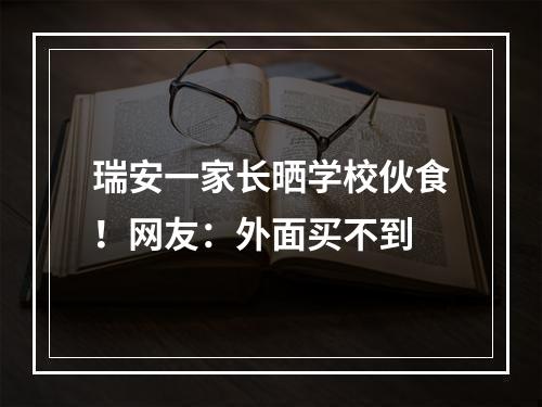 瑞安一家长晒学校伙食！网友：外面买不到