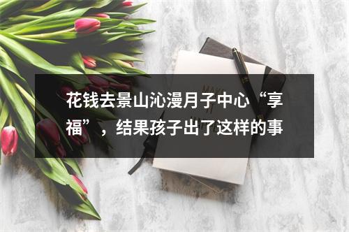 花钱去景山沁漫月子中心“享福”，结果孩子出了这样的事