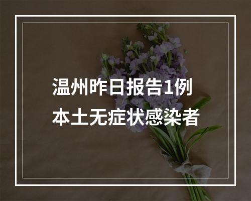 温州昨日报告1例本土无症状感染者