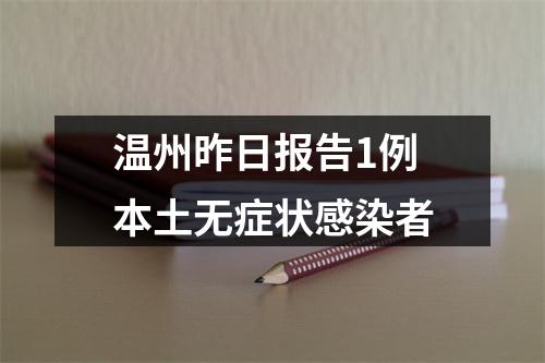 温州昨日报告1例本土无症状感染者