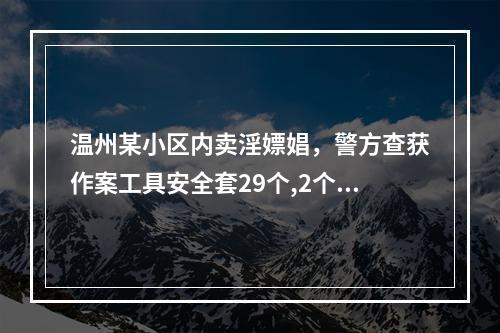 温州某小区内卖淫嫖娼，警方查获作案工具安全套29个,2个使用过