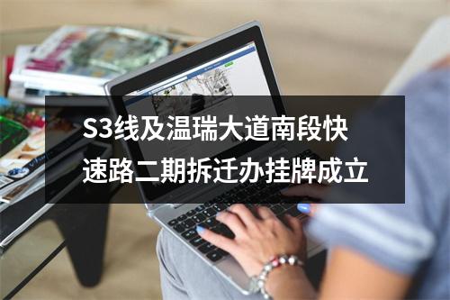 S3线及温瑞大道南段快速路二期拆迁办挂牌成立