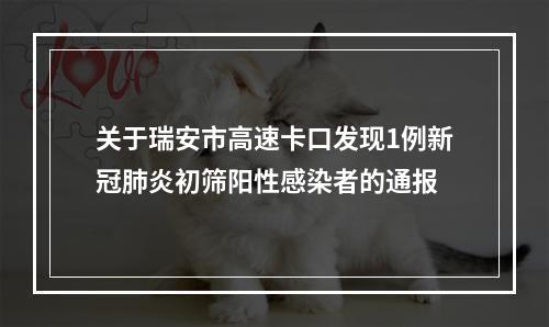 关于瑞安市高速卡口发现1例新冠肺炎初筛阳性感染者的通报
