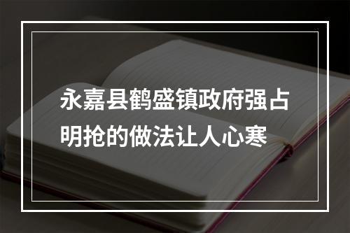 永嘉县鹤盛镇政府强占明抢的做法让人心寒
