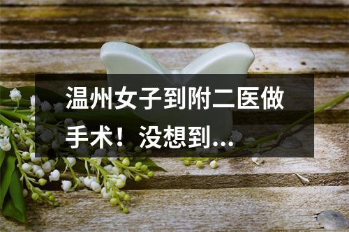 温州女子到附二医做手术！没想到...