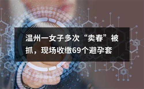 温州一女子多次“卖春”被抓，现场收缴69个避孕套